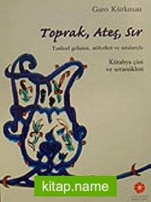 Toprak Ateş Sır Tarihsel Gelişimi Atölyeleri ve Ustalarıyla Kütahya Çini ve Seramikleri