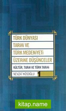 Türk Dünyası Tarihi ve Türk Medeniyeti Üzerine Düşünceler 1 Kültür, Tarih ve Türk Tarihi