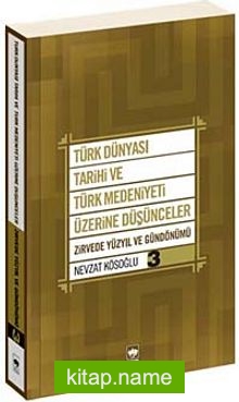 Türk Dünyası Tarihi ve Türk Medeniyeti Üzerine Düşünceler 3 Zirvede Yüzyıl ve Gündönümü