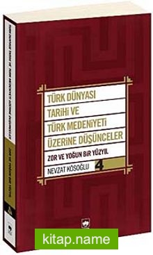 Türk Dünyası Tarihi ve Türk Medeniyeti Üzerine Düşünceler 4  Zor ve Yoğun Bir Yüzyıl