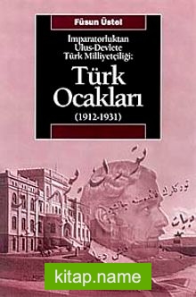 Türk Ocakları (1912-1931) İmparatorluktan Ulus-Devlete Türk Milliyetçiliği