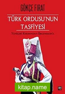 Türk Ordusu’nun Tasfiyesi  Yeniçeri Kırımından Ergenekon’a (Ciltsiz)