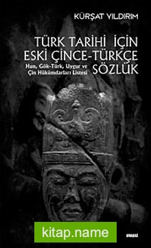 Türk Tarihi İçin Eski Çince-Türkçe Sözlük  Hun, Gök-Türk, Uygur ve Çin Hükümdarı Listesi