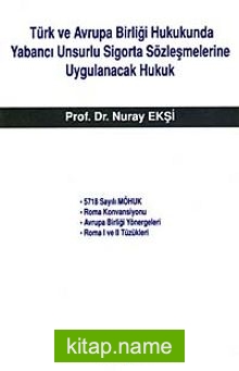 Türk ve Avrupa Birliği Hukukunda Yabancı Unsurlu Sigorta Sözleşmelerine Uygulanacak Hukuk