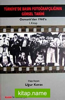 Türkiye’de Basın Fotoğrafçılığının Görsel Tarihi  Osmanlı’dan 1960’a 1. Kitap