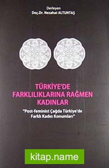 Türkiye’de Farklılıklarına Rağmen Kadınlar  Post-Feminist Çağda Türkiye’de Farklı Kadın Konumları