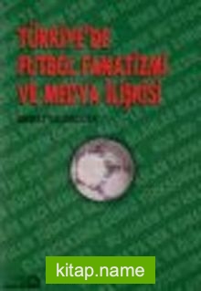 Türkiye’de Futbol Fanatizmi ve Medya İlişkisi