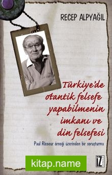 Türkiye’de Otantik Felsefe Yapabilmenin İmkanı ve Din Felsefesi  Paul Ricoeur Örneği Üzerinden Bir Soruşturma