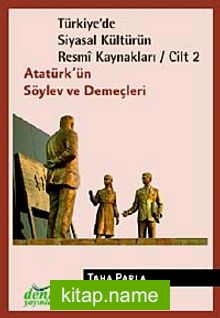 Türkiye’de Siyasal Kültürün Resmi Kaynakları / Cilt 2  Atatürk’ün Söylev ve Demeçleri