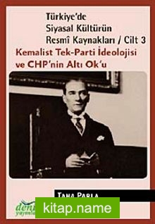 Türkiye’de Siyasal Kültürün Resmi Kaynakları / Cilt 3  Kemalist Tek-Parti İdeolojisi ve CHP’nin Altı Ok’u