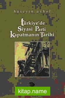 Türkiye’de Siyasi Parti Kapatmanın Tarihi