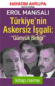 Türkiye’nin Askersiz İşgali: Gümrük Birliği / Hayatım Avrupa / 3. Kitap