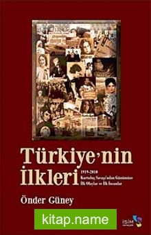 Türkiye’nin İlkleri 1919-2010 Kurtuluş Savaşı’ndan Günümüze İlk Olaylar ve İlk İnsanlar