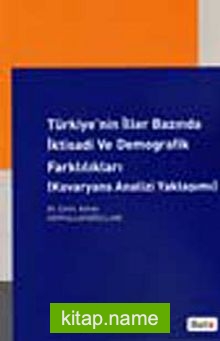 Türkiye’nin İller Bazında İktisadi ve Demografik Farklılıkları (Kovaryans Analizi Yaklaşımı)