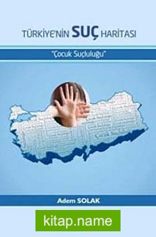 Türkiye’nin Suç Haritası Çocuk Suçluluğu
