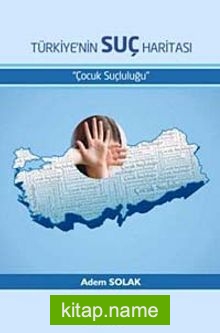 Türkiye’nin Suç Haritası  Çocuk Suçluluğu