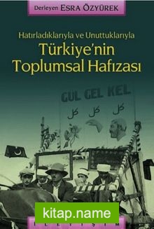 Türkiye’nin Toplumsal Hafızası / Hatırladıklarıyla ve Unuttuklarıyla