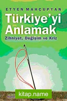 Türkiye’yi Anlamak  Zihniyet, Değişim ve Kriz