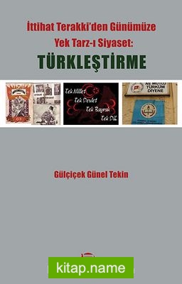 Türkleştirme İttihat Terakki’den Günümüze Yek Tarz-ı Siyaset