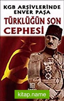 Türklüğün Son Cephesi KGB Arşivlerinde Enver Paşa