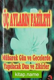 Üç Ayların Fazileti-Mübarek Gün ve Gecelerde Yapılacak Dua ve Zikirler