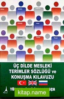 Üç Dilde Mesleki Terimler Sözlüğü ve Konuşma Kılavuzu  Türkçe-İngilizce-Rusça