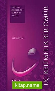 Üç Kelimelik Bir Ömür (Mevlana Celaleddin Rumi’nin Hayatı)