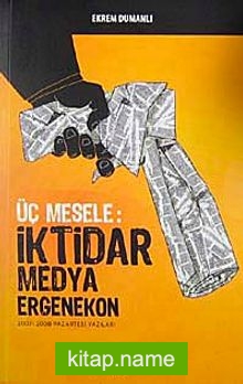 Üç Mesele: İktidar Medya Ergenekon  2007-2008 Pazartesi Yazıları