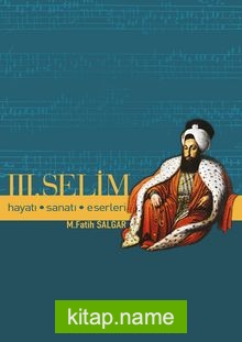 Üçüncü Selim / Hayatı, Sanatı, Eserleri