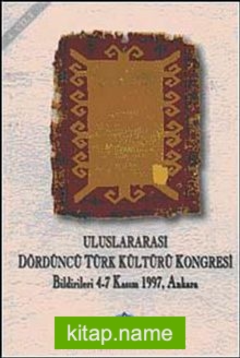 Uluslararası Dördüncü Türk Kültürü Kongresi Bildirileri  4-7 Kasım 1997 Ankara Cilt 4