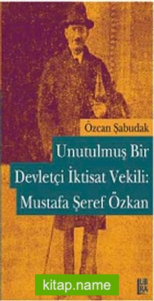 Unutulmuş Bir Devletçi İktisat Vekili Mustafa Şeref Özkan