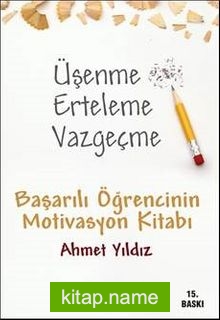 Üşenme Erteleme Vazgeçme / Başarılı Öğrencinin Motivasyon Kitabı