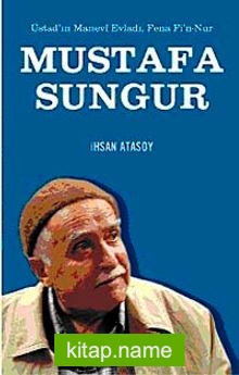 Üstadın Manevi Evladı, Fena Fi’n Nur Mustafa Sungur