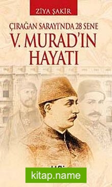 V. Murad’ın Hayatı  Çırağan Sarayı’nda 28 Sene