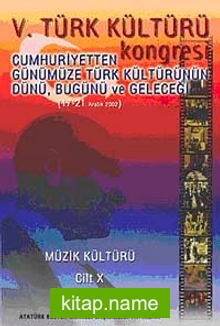 V. Türk Kültürü Kongresi   Cumhuriyetten Günümüze Türk Kültürünün Dünü, Bugünü ve Geleceği (17-21 Aralık) Müzik Kültürü Cilt-X