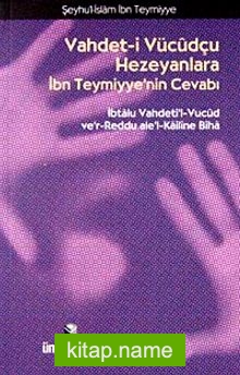 Vahdet-i Vücudçu Hezeyanlara İbn Teymiyye’nin Cevabı