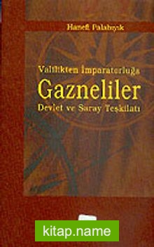 Valilikten İmparatorluğa Gazneliler Devlet ve Saray Teşkilatı