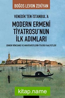 Venedik’ten İstanbul’a Modern Ermeni Tiyatrosu’nun İlk Adımları  Ermeni Rönesansı ve Mıkhitaristlerin Tiyatro Faaliyetleri