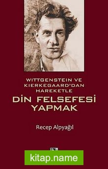 Wittgenstein ve Kierkegaard’dan Hareketle Din Felsefesi Yapmak