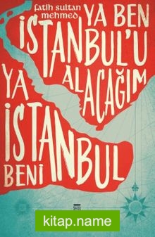 Ya Ben İstanbul’u Alacağım Ya İstanbul Beni