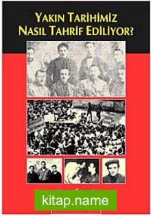 Yakın Tarihimiz Nasıl Tahrif Ediliyor?