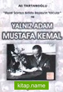 Yalnız Adam Mustafa Kemal Ulusal Savaşa Birlikte Başlayan Yolcular