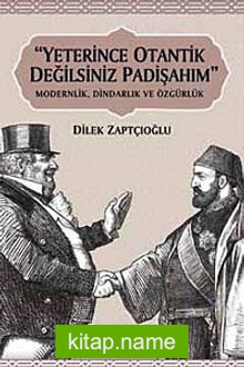 Yeterince Otantik Değilsiniz Padişahım Modernlik, Dindarlık ve Özgürlük