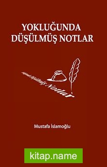 Yokluğunda Düşülmüş Notlar