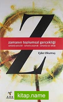 Zamanın Toplumsal Gerçekliği  Zamanda Yolculuk – Zamanla Yaşamak – Zamanda Var Olmak