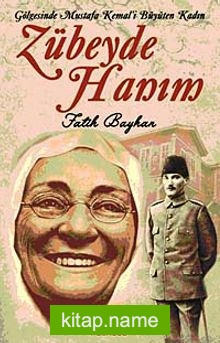 Zübeyde Hanım  Gölgesinde Mustafa Kemal’i Büyüten Kadın