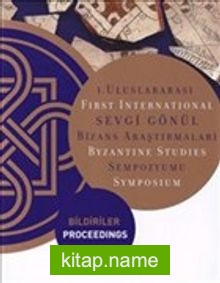 1. Uluslararası Sevgi Gönül Bizans Araştırmaları Sempozyumu: Bildiriler / First International Byzantine Studies Symposium: Proceedings