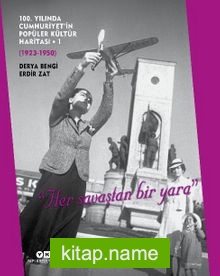 100. Yılında Cumhuriyet’in Popüler Kültür Haritası 1 (1923 – 1950) “Her Savaştan Bir Yara”