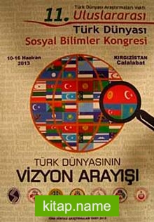 11. Uluslararası Türk Dünyası Sosyal Bilimler Kongresi (10-16 Haziran 2013) Türk Dünyasının Vizyon Arayışı