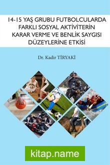 14-15 Yaş Grubu Futbolcularda Farklı Sosyal Aktivitelerin Karar Verme ve Benlik Saygısı Düzeylerine Etkisinin İncelenmesi